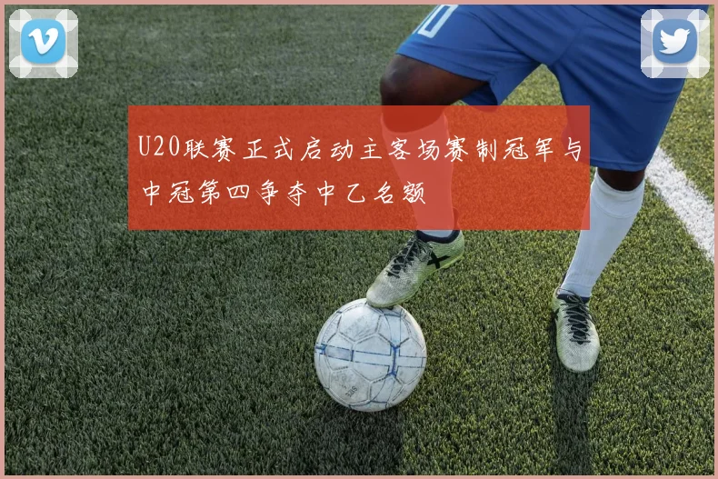 U20联赛正式启动主客场赛制冠军与中冠第四争夺中乙名额